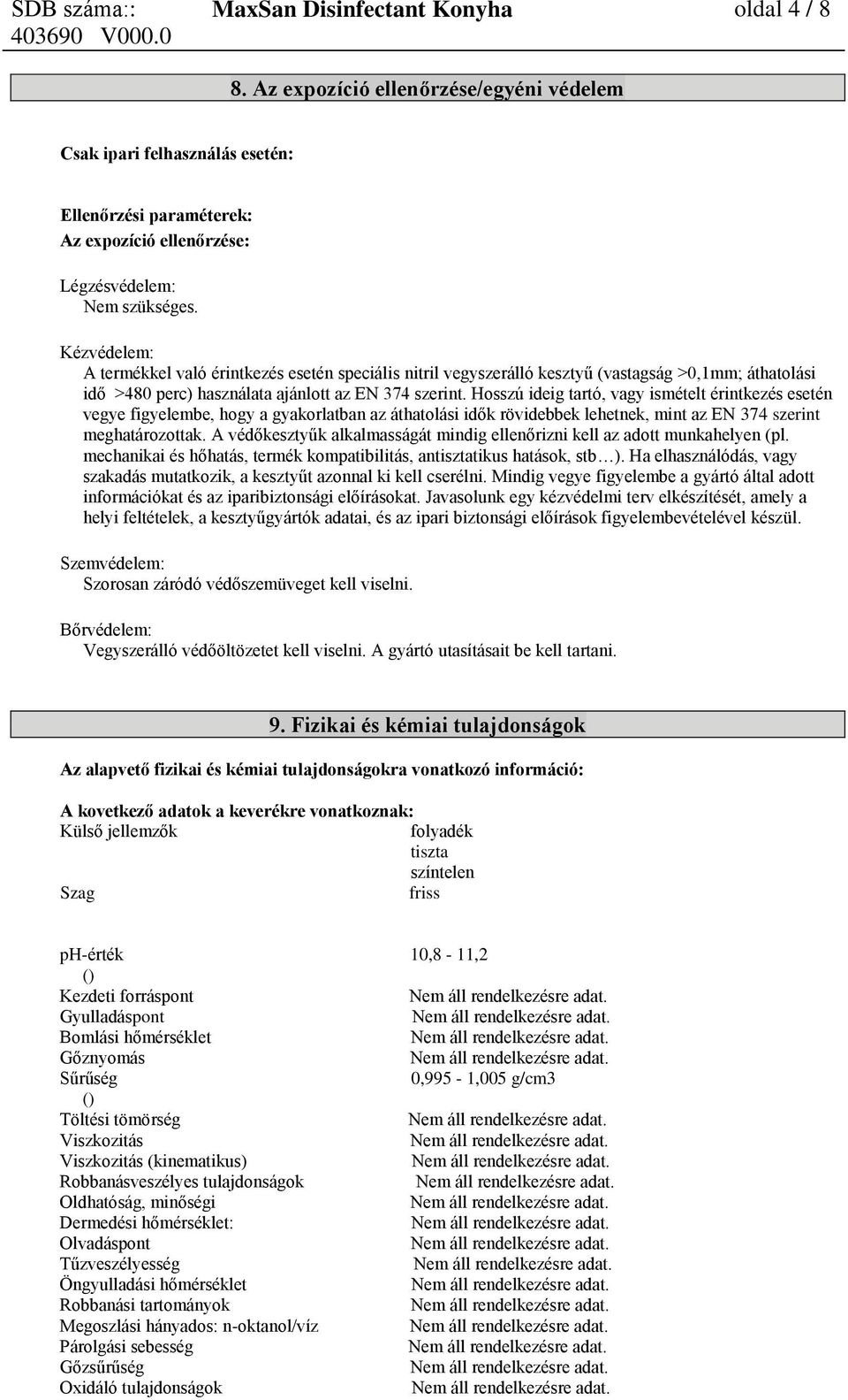 Hosszú ideig tartó, vagy ismételt érintkezés esetén vegye figyelembe, hogy a gyakorlatban az áthatolási idők rövidebbek lehetnek, mint az EN 374 szerint meghatározottak.