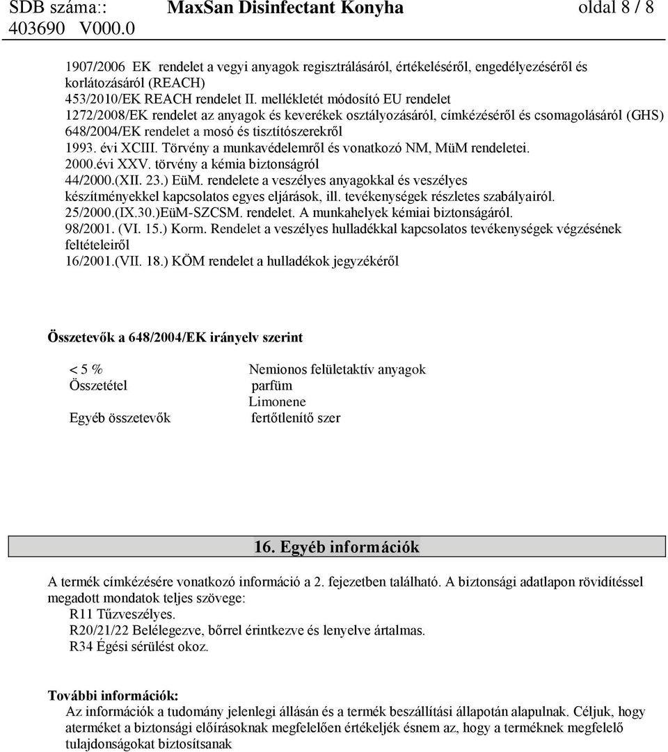 Törvény a munkavédelemről és vonatkozó NM, MüM rendeletei. 2000.évi XXV. törvény a kémia biztonságról 44/2000.(XII. 23.) EüM.