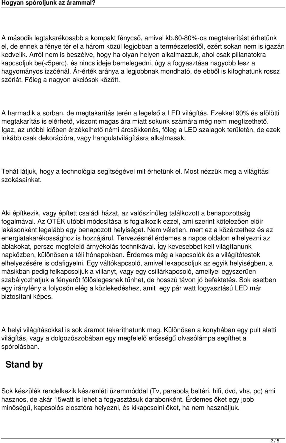 Ár-érték aránya a legjobbnak mondható, de ebből is kifoghatunk rossz szériát. Főleg a nagyon akciósok között. A harmadik a sorban, de megtakarítás terén a legelső a LED világítás.