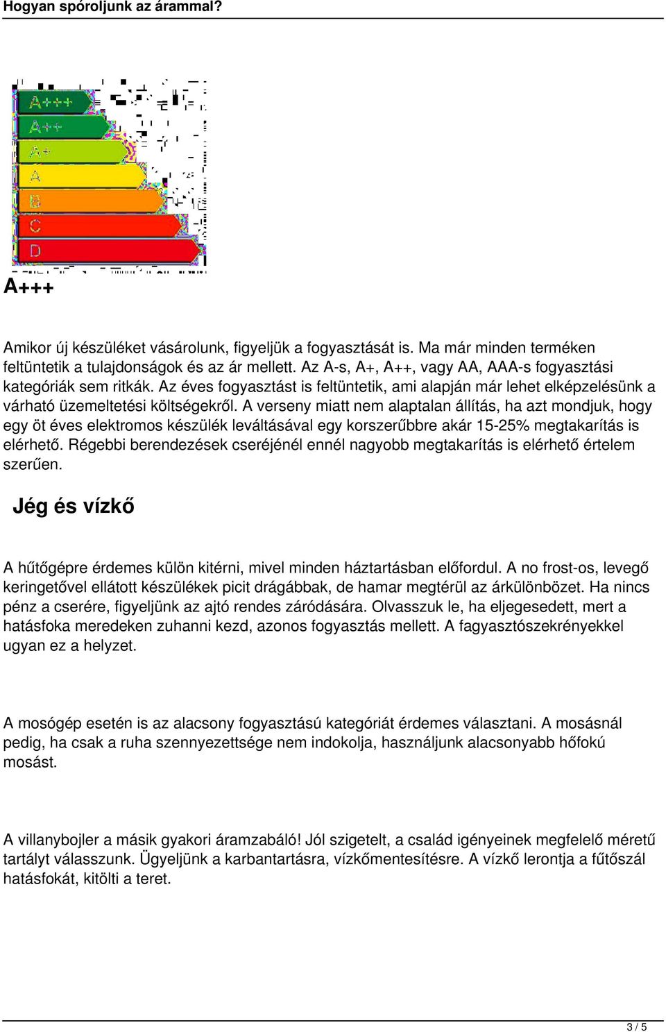 A verseny miatt nem alaptalan állítás, ha azt mondjuk, hogy egy öt éves elektromos készülék leváltásával egy korszerűbbre akár 15-25% megtakarítás is elérhető.