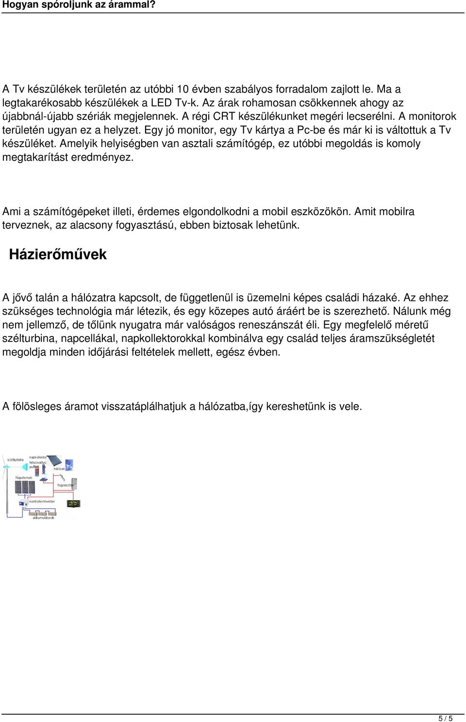 Amelyik helyiségben van asztali számítógép, ez utóbbi megoldás is komoly megtakarítást eredményez. Ami a számítógépeket illeti, érdemes elgondolkodni a mobil eszközökön.