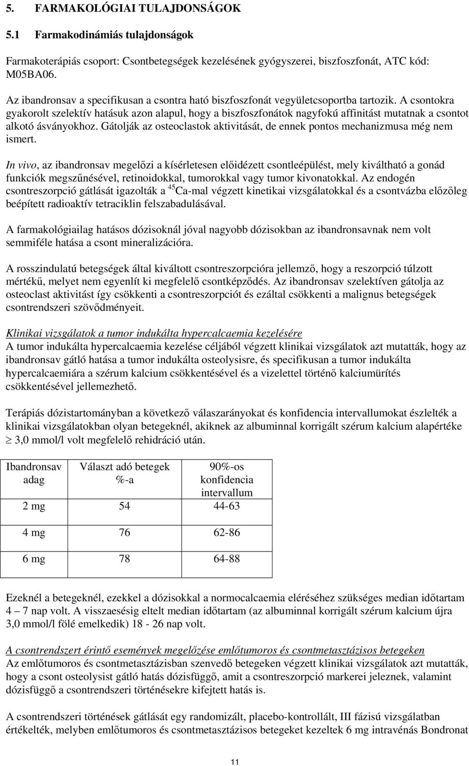 A csontokra gyakorolt szelektív hatásuk azon alapul, hogy a biszfoszfonátok nagyfokú affinitást mutatnak a csontot alkotó ásványokhoz.