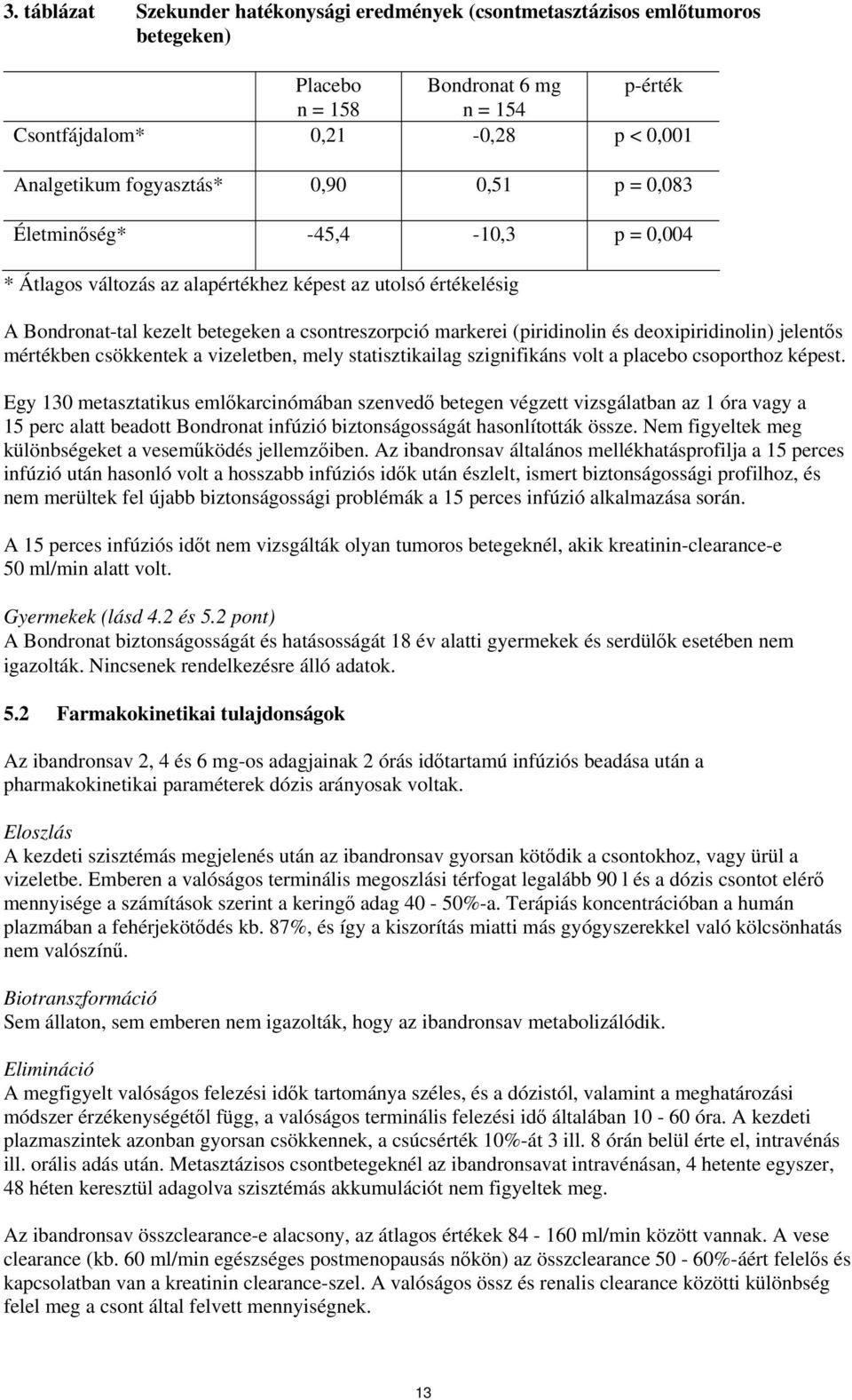 deoxipiridinolin) jelentős mértékben csökkentek a vizeletben, mely statisztikailag szignifikáns volt a placebo csoporthoz képest.