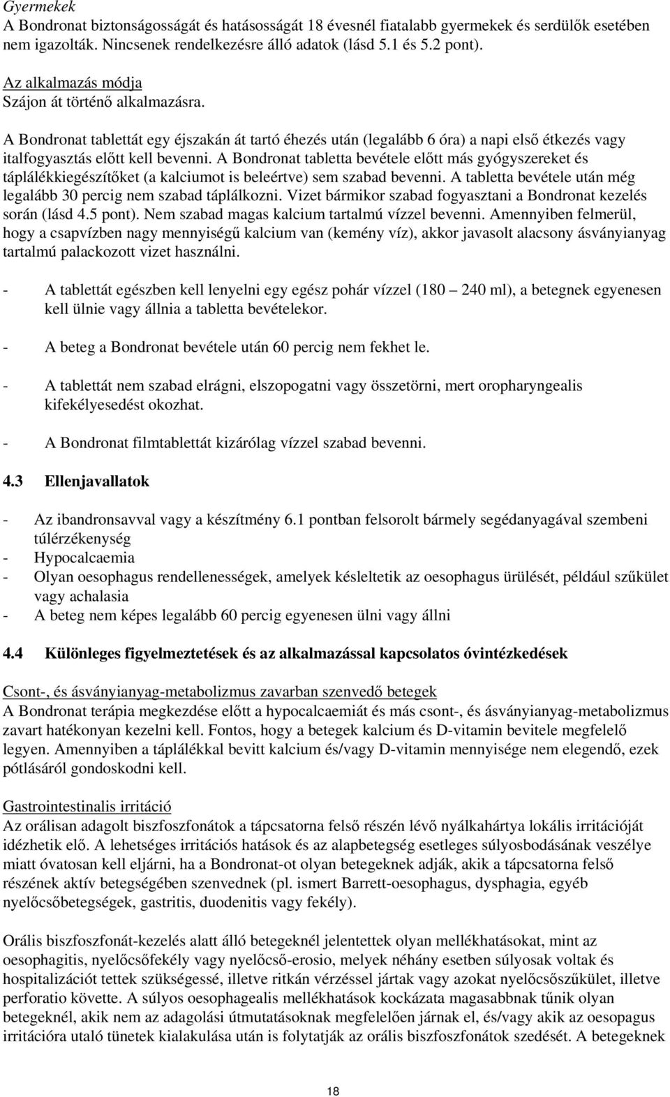 A Bondronat tabletta bevétele előtt más gyógyszereket és táplálékkiegészítőket (a kalciumot is beleértve) sem szabad bevenni. A tabletta bevétele után még legalább 30 percig nem szabad táplálkozni.