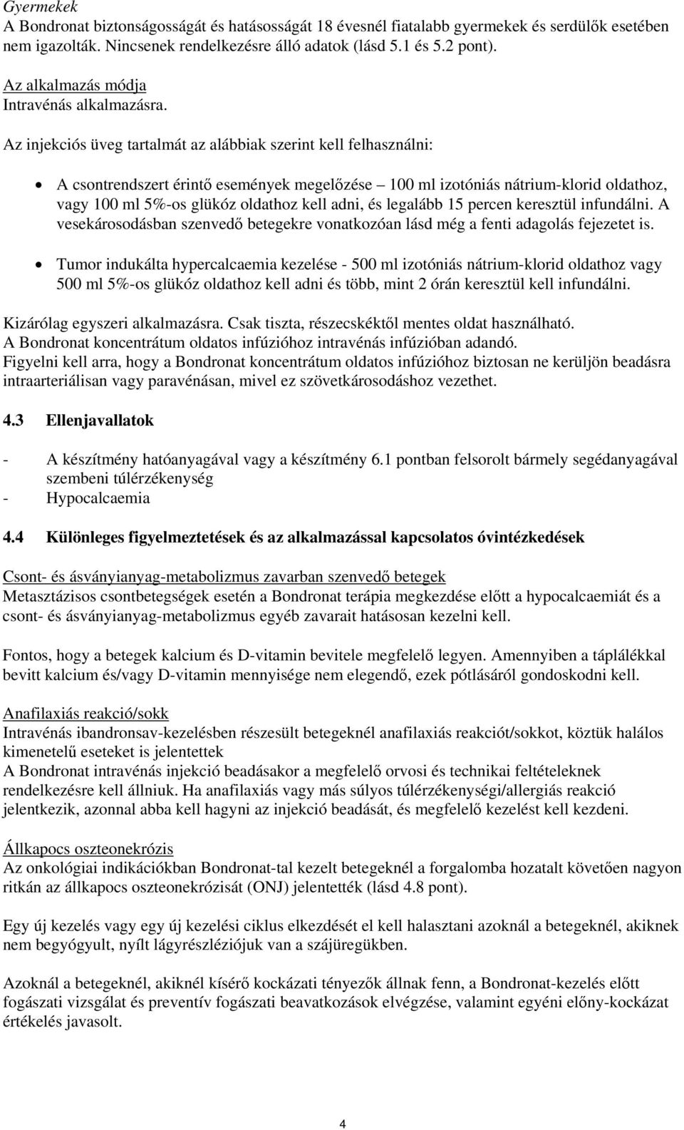 Az injekciós üveg tartalmát az alábbiak szerint kell felhasználni: A csontrendszert érintő események megelőzése 100 ml izotóniás nátrium-klorid oldathoz, vagy 100 ml 5%-os glükóz oldathoz kell adni,