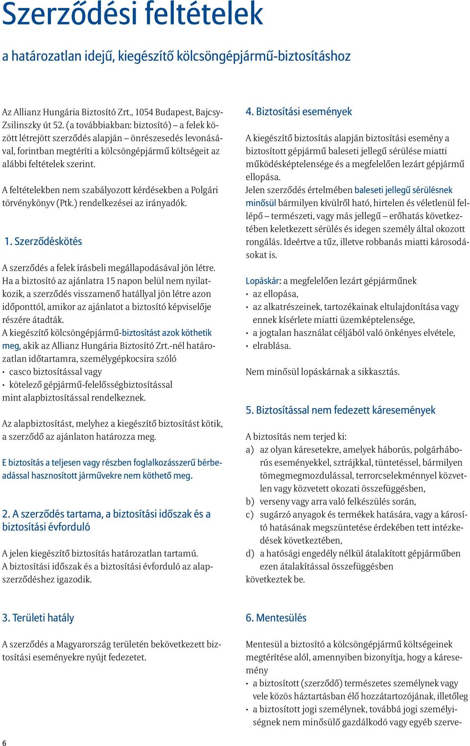 A feltételekben nem szabályozott kérdésekben a Polgári törvénykönyv (Ptk.) rendelkezései az irányadók. 1. Szerződéskötés A szerződés a felek írásbeli megállapodásával jön létre.