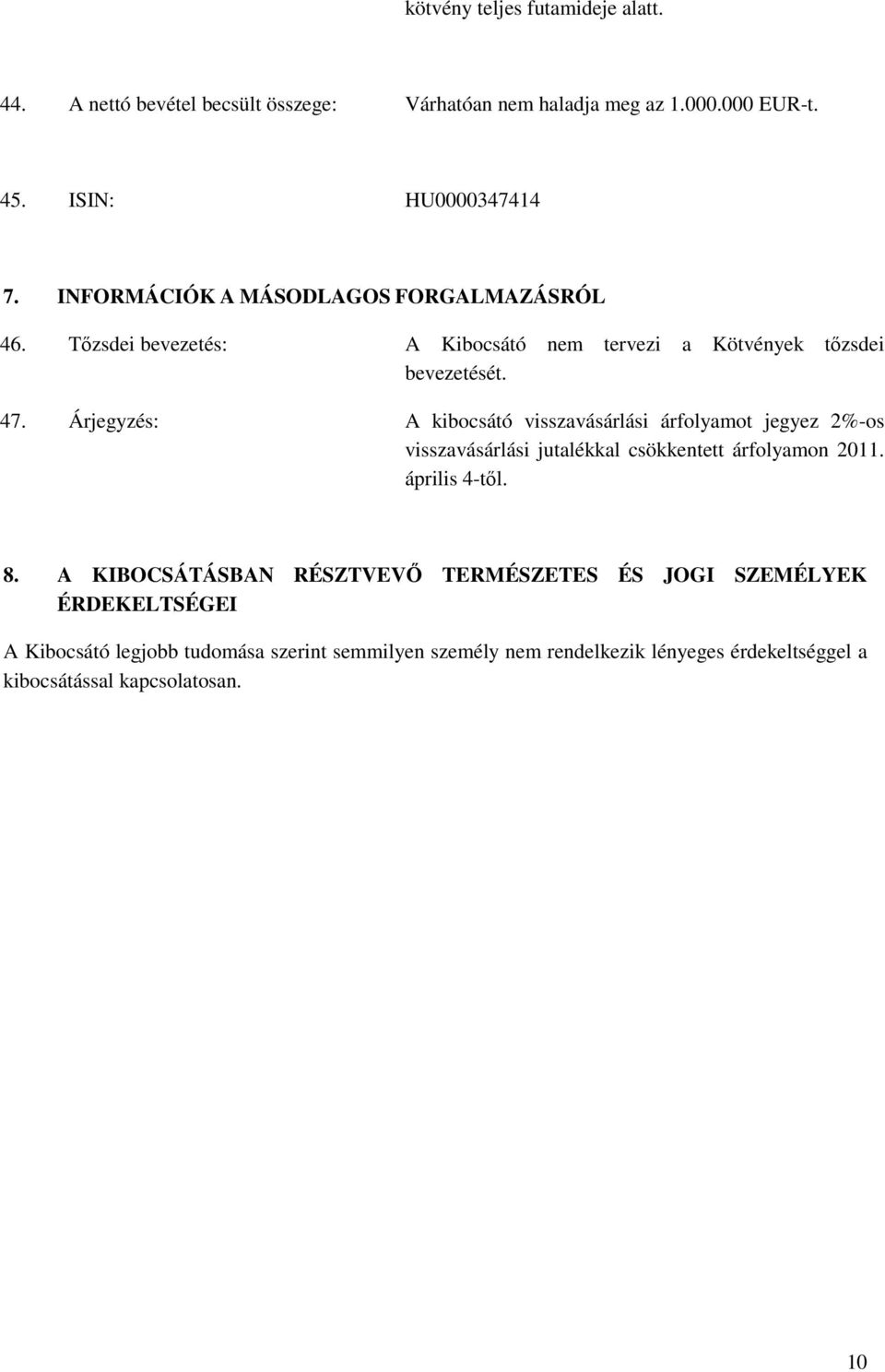 Árjegyzés: A kibocsátó visszavásárlási árfolyamot jegyez 2%-os visszavásárlási jutalékkal csökkentett árfolyamon 2011. április 4-tıl. 8.