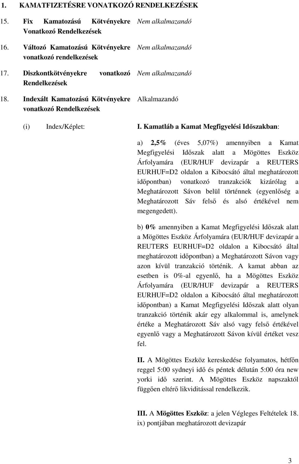 Kamatláb a Kamat Megfigyelési Idıszakban: a) 2,5% (éves 5,07%) amennyiben a Kamat Megfigyelési Idıszak alatt a Mögöttes Eszköz Árfolyamára (EUR/HUF devizapár a REUTERS EURHUF=D2 oldalon a Kibocsátó