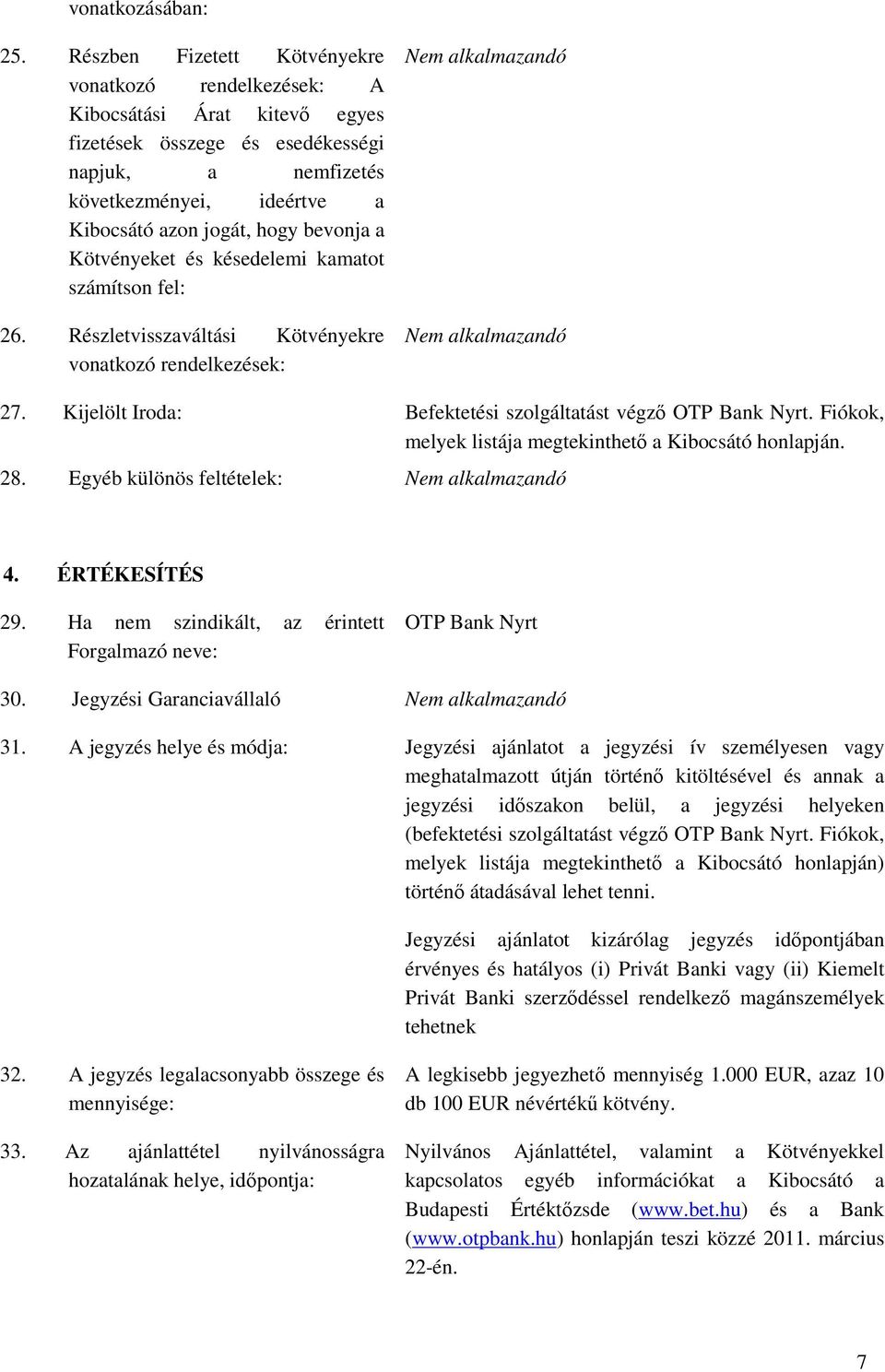 bevonja a Kötvényeket és késedelemi kamatot számítson fel: 26. Részletvisszaváltási Kötvényekre vonatkozó rendelkezések: 27. Kijelölt Iroda: Befektetési szolgáltatást végzı OTP Bank Nyrt.