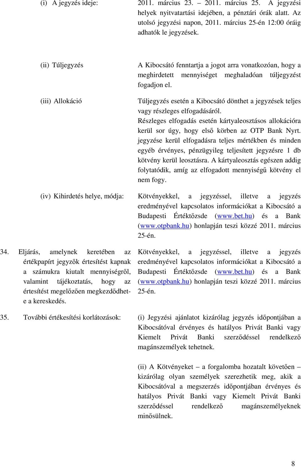 Túljegyzés esetén a Kibocsátó dönthet a jegyzések teljes vagy részleges elfogadásáról. Részleges elfogadás esetén kártyaleosztásos allokációra kerül sor úgy, hogy elsı körben az OTP Bank Nyrt.