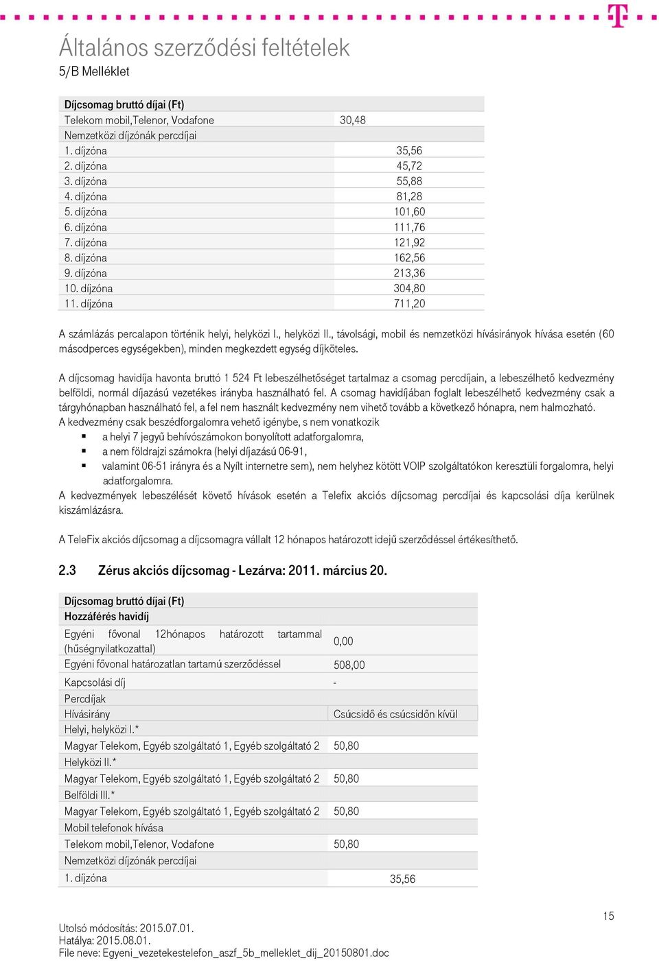 , távolsági, mobil és nemzetközi hívásirányok hívása esetén (60 másodperces egységekben), minden megkezdett egység díjköteles.