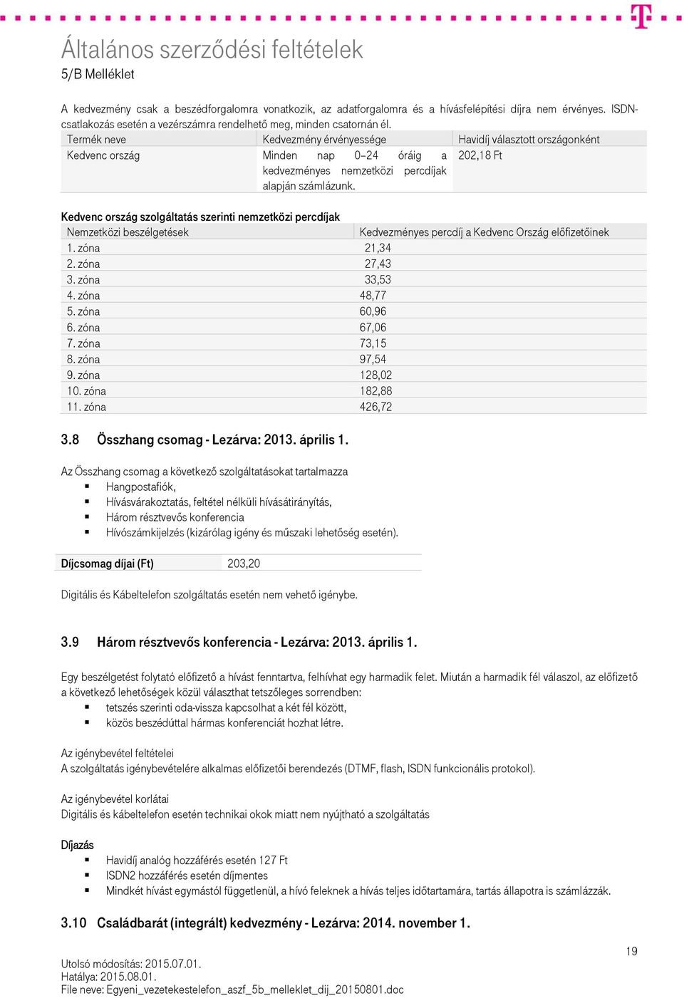 Kedvenc ország szolgáltatás szerinti nemzetközi percdíjak Nemzetközi beszélgetések Kedvezményes percdíj a Kedvenc Ország előfizetőinek 1. zóna 21,34 2. zóna 27,43 3. zóna 33,53 4. zóna 48,77 5.