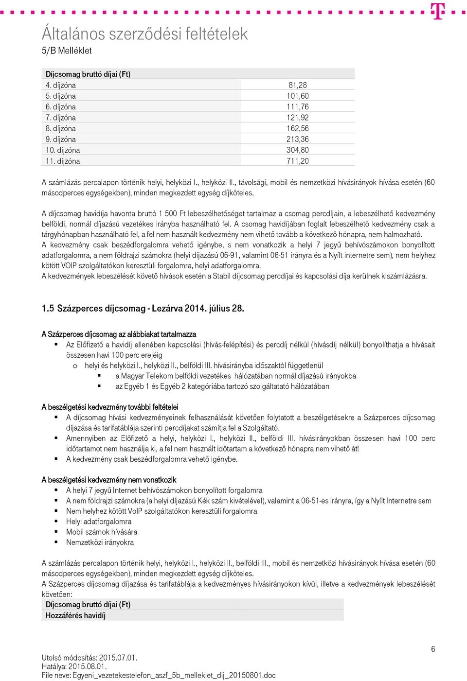 A díjcsomag havidíja havonta bruttó 1 500 Ft lebeszélhetőséget tartalmaz a csomag percdíjain, a lebeszélhető kedvezmény belföldi, normál díjazású vezetékes irányba használható fel.