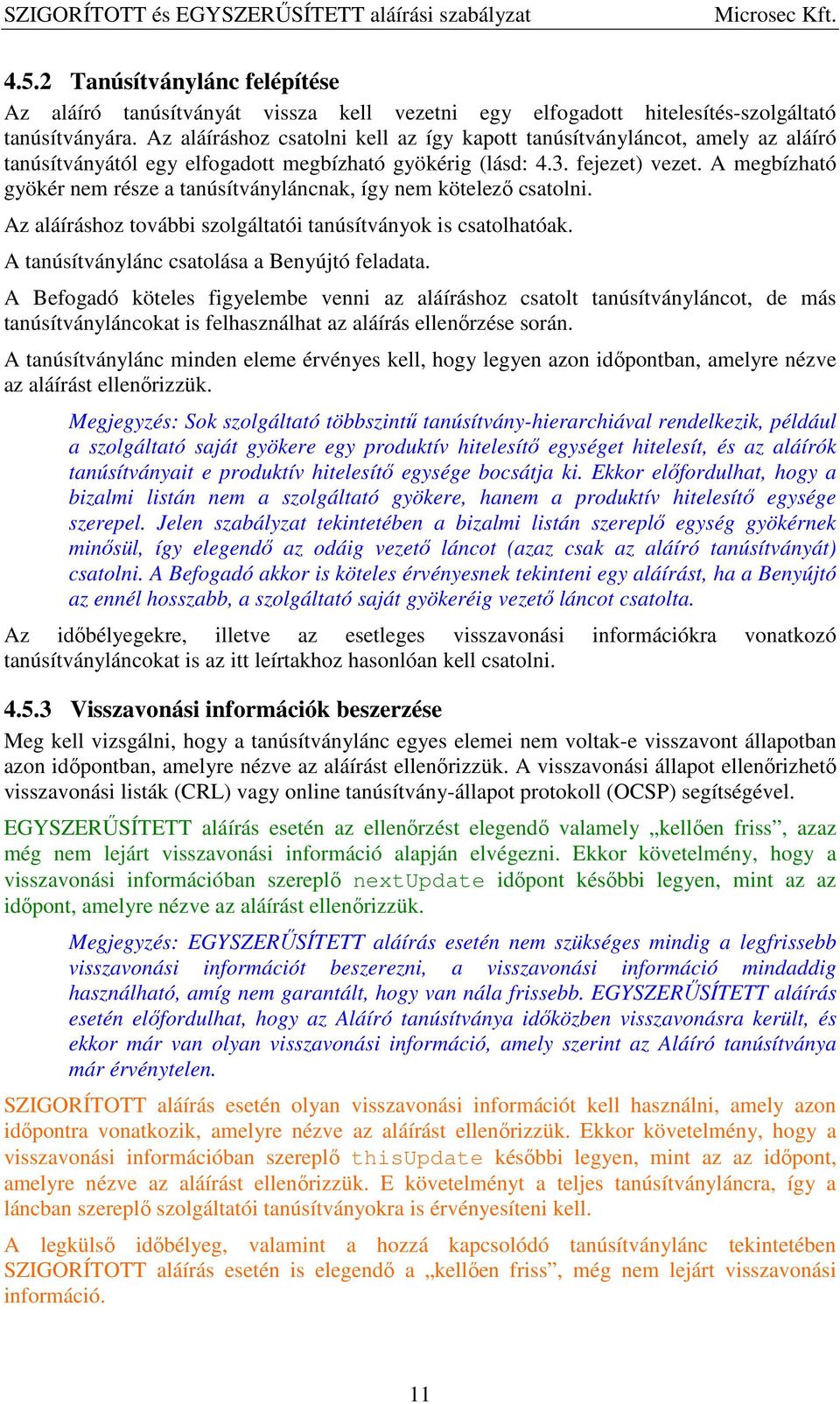 A megbízható gyökér nem része a tanúsítványláncnak, így nem kötelező csatolni. Az aláíráshoz további szolgáltatói tanúsítványok is csatolhatóak. A tanúsítványlánc csatolása a Benyújtó feladata.