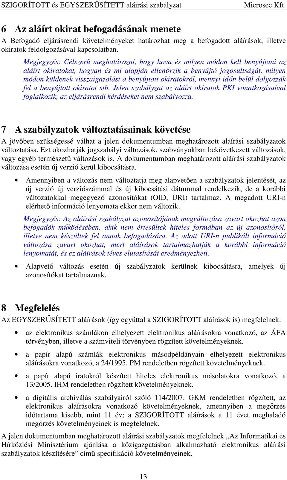 benyújtott okiratokról, mennyi időn belül dolgozzák fel a benyújtott okiratot stb. Jelen szabályzat az aláírt okiratok PKI vonatkozásaival foglalkozik, az eljárásrendi kérdéseket nem szabályozza.