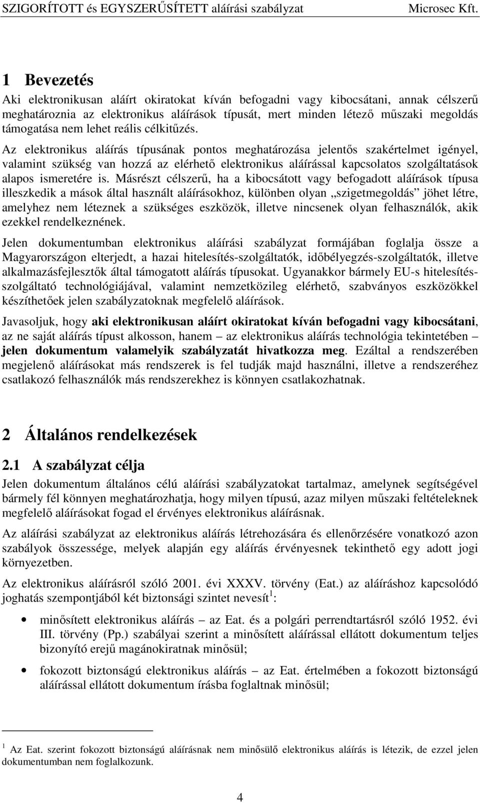 Az elektronikus aláírás típusának pontos meghatározása jelentős szakértelmet igényel, valamint szükség van hozzá az elérhető elektronikus aláírással kapcsolatos szolgáltatások alapos ismeretére is.