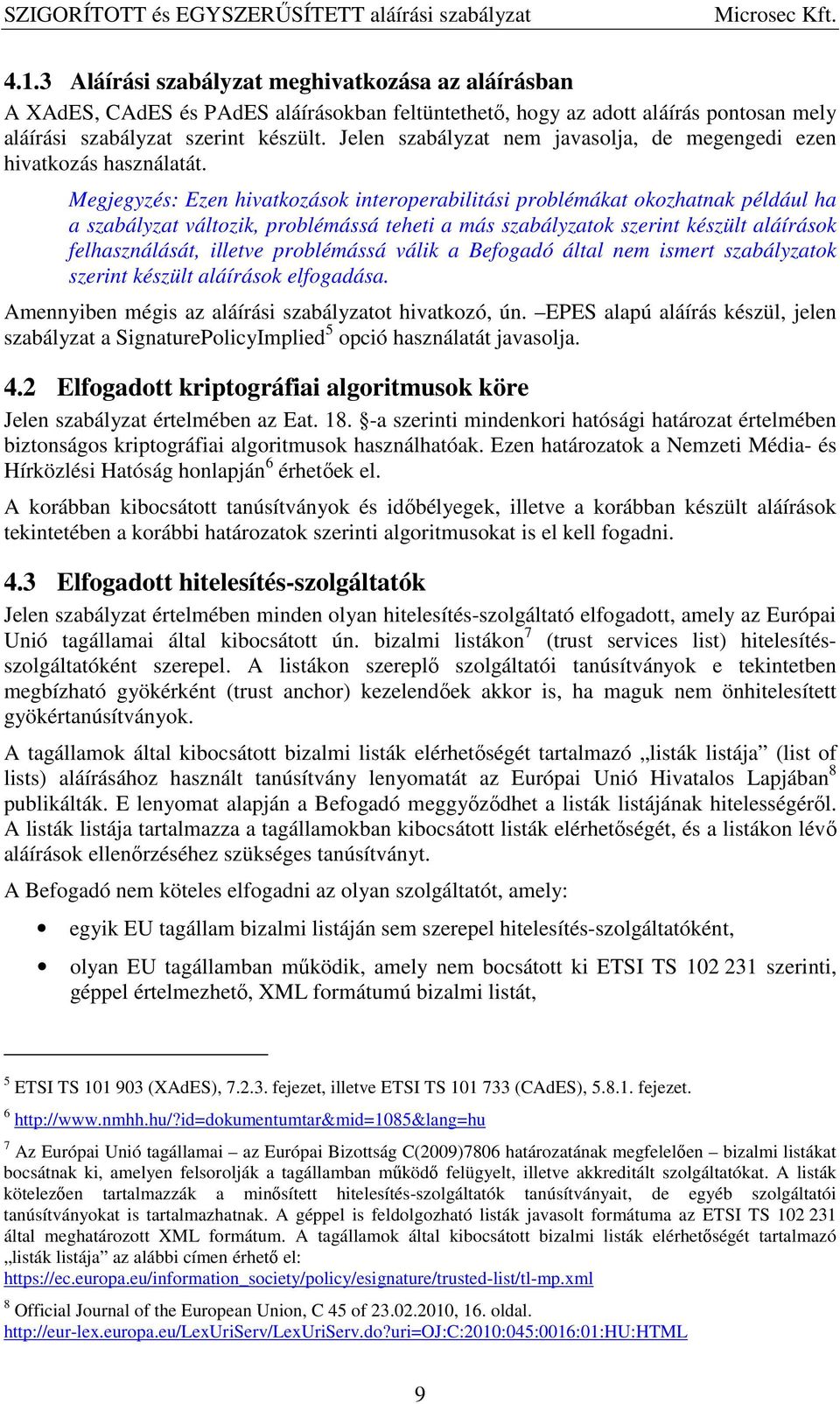 Megjegyzés: Ezen hivatkozások interoperabilitási problémákat okozhatnak például ha a szabályzat változik, problémássá teheti a más szabályzatok szerint készült aláírások felhasználását, illetve