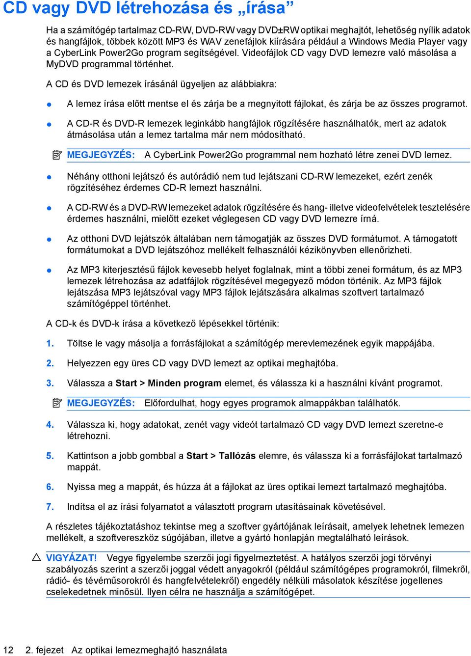 A CD és DVD lemezek írásánál ügyeljen az alábbiakra: A lemez írása előtt mentse el és zárja be a megnyitott fájlokat, és zárja be az összes programot.