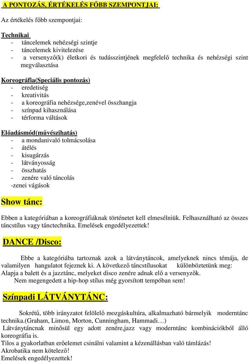 Előadásmód(művészihatás) - a mondanivaló tolmácsolása - átélés - kisugárzás - látványosság - összhatás - zenére való táncolás -zenei vágások Show tánc: Ebben a kategóriában a koreográfiáknak