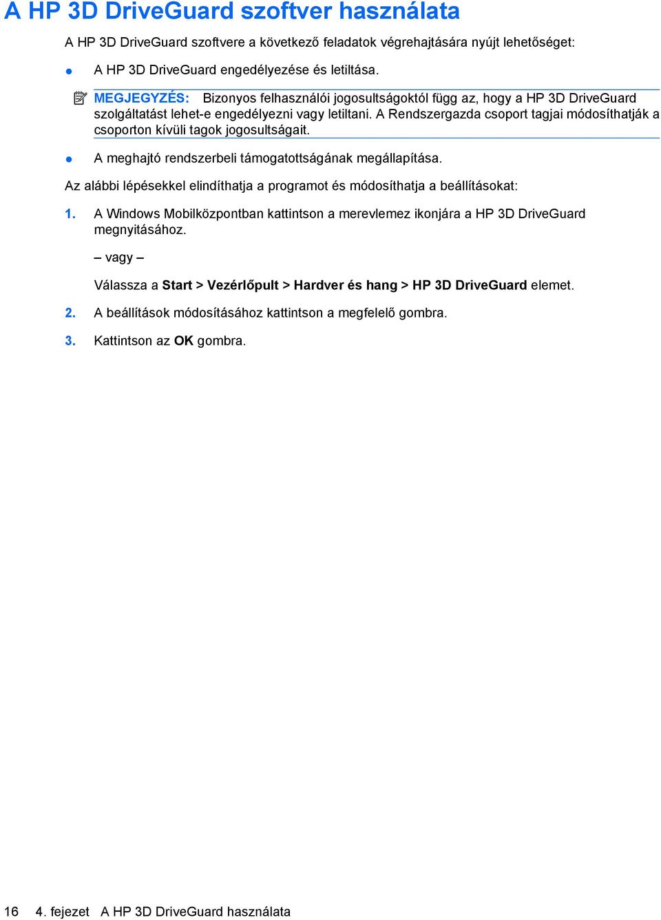 A Rendszergazda csoport tagjai módosíthatják a csoporton kívüli tagok jogosultságait. A meghajtó rendszerbeli támogatottságának megállapítása.