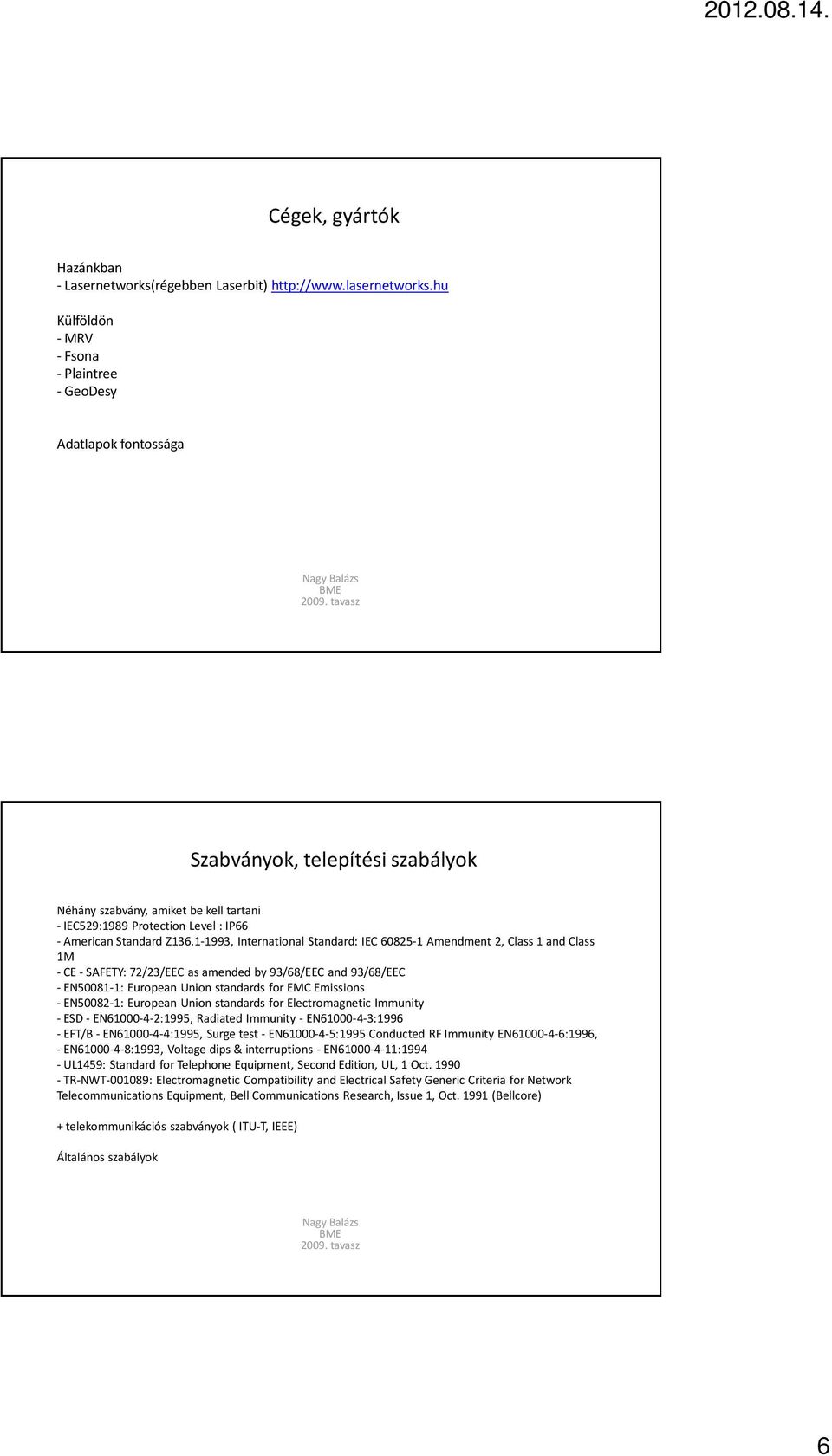 1-1993, International Standard: IEC 60825-1 Amendment 2, Class 1 and Class 1M - CE - SAFETY: 72/23/EEC as amended by 93/68/EEC and 93/68/EEC - EN50081-1: European Union standards for EMC Emissions -