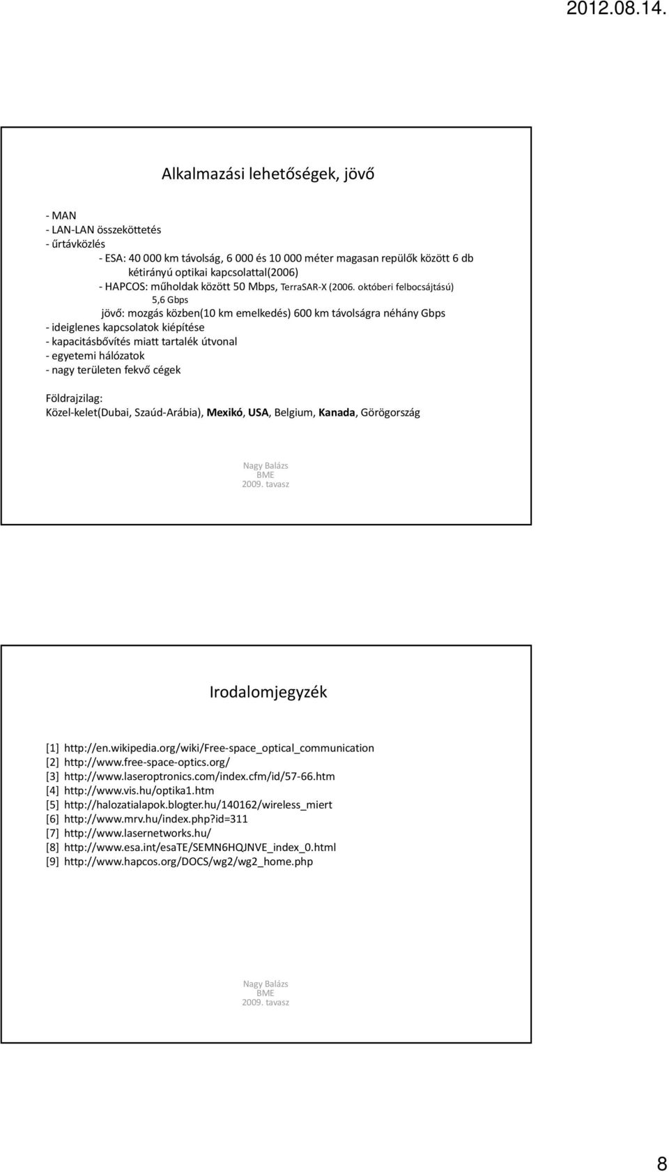 októberi felbocsájtású) 5,6 Gbps jövő: mozgás közben(10 km emelkedés) 600 km távolságra néhány Gbps - ideiglenes kapcsolatok kiépítése - kapacitásbővítés miatt tartalék útvonal - egyetemi hálózatok -