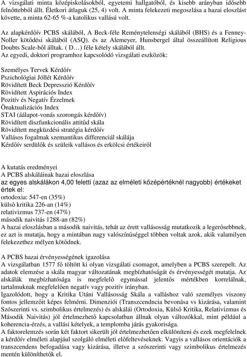 Az alapkérdőív PCBS skálából, A Beck-féle Reménytelenségi skálából (BHS) és a Fenney- Noller kötődési skálából (ASQ). és az Alemeyer, Hunsbergel által összeállított Religious Doubts Scale-ből álltak.