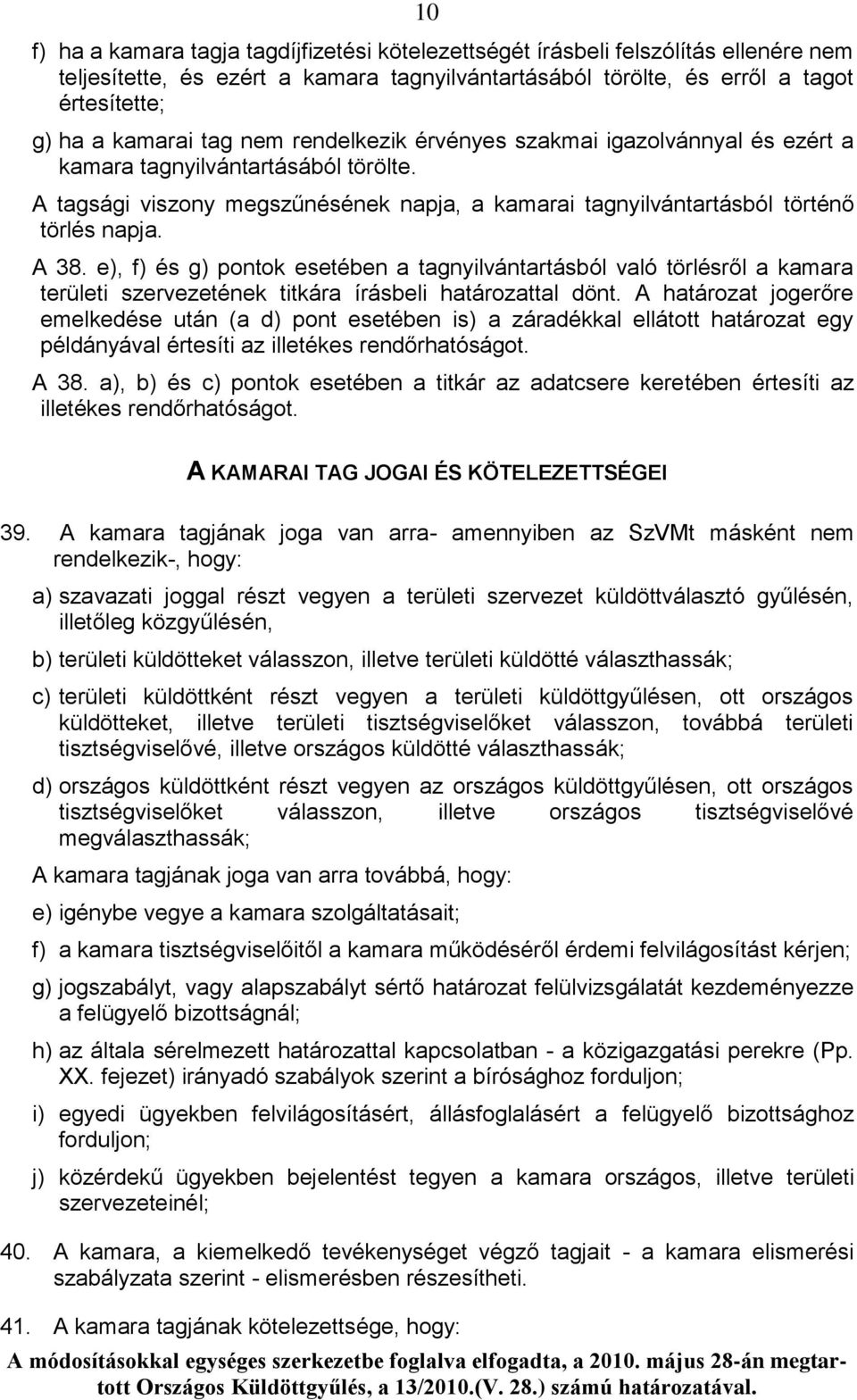 e), f) és g) pontok esetében a tagnyilvántartásból való törlésről a kamara területi szervezetének titkára írásbeli határozattal dönt.