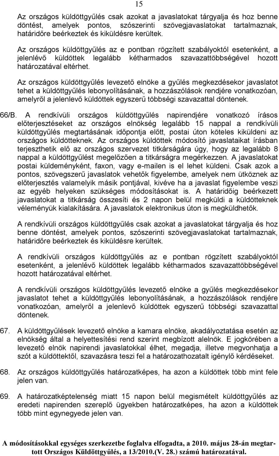 Az országos küldöttgyűlés levezető elnöke a gyűlés megkezdésekor javaslatot tehet a küldöttgyűlés lebonyolításának, a hozzászólások rendjére vonatkozóan, amelyről a jelenlevő küldöttek egyszerű