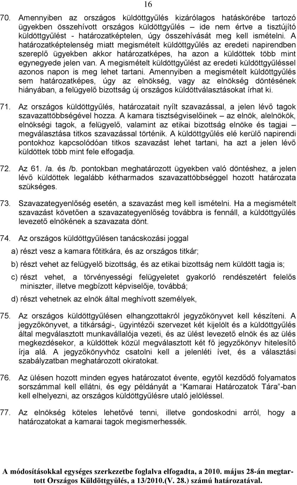 kell ismételni. A határozatképtelenség miatt megismételt küldöttgyűlés az eredeti napirendben szereplő ügyekben akkor határozatképes, ha azon a küldöttek több mint egynegyede jelen van.