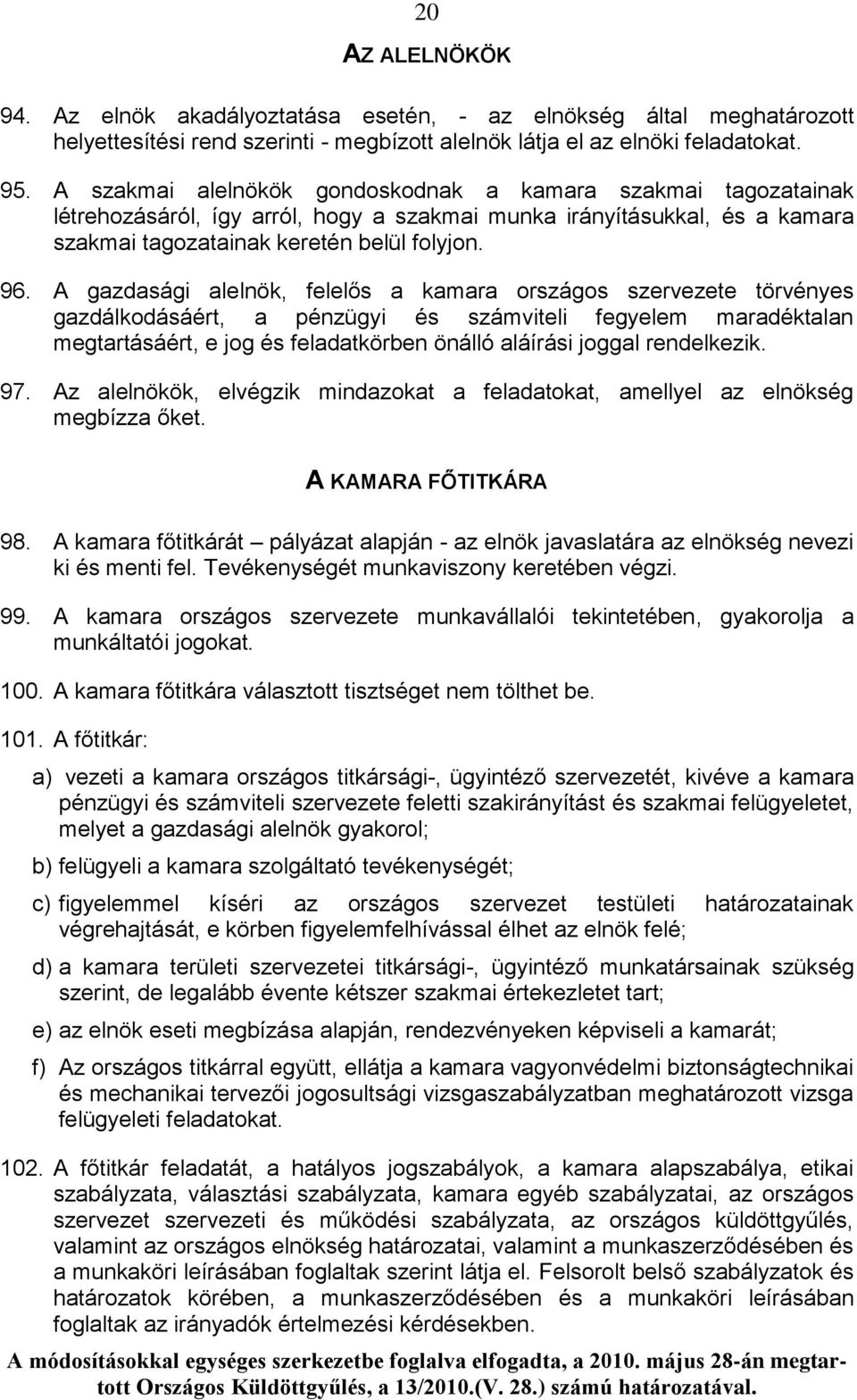 A gazdasági alelnök, felelős a kamara országos szervezete törvényes gazdálkodásáért, a pénzügyi és számviteli fegyelem maradéktalan megtartásáért, e jog és feladatkörben önálló aláírási joggal