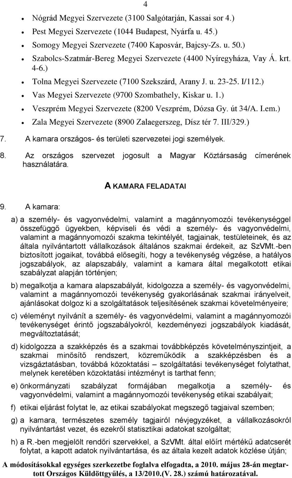 1.) Veszprém Megyei Szervezete (8200 Veszprém, Dózsa Gy. út 34/A. I.em.) Zala Megyei Szervezete (8900 Zalaegerszeg, Dísz tér 7. III/329.) 7. A kamara országos- és területi szervezetei jogi személyek.