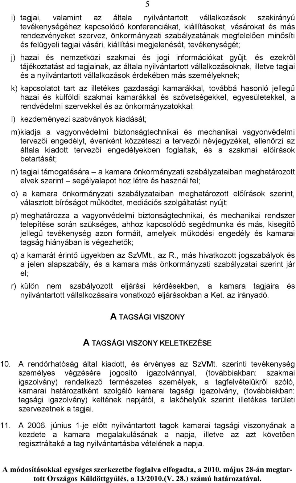 nyilvántartott vállalkozásoknak, illetve tagjai és a nyilvántartott vállalkozások érdekében más személyeknek; k) kapcsolatot tart az illetékes gazdasági kamarákkal, továbbá hasonló jellegű hazai és