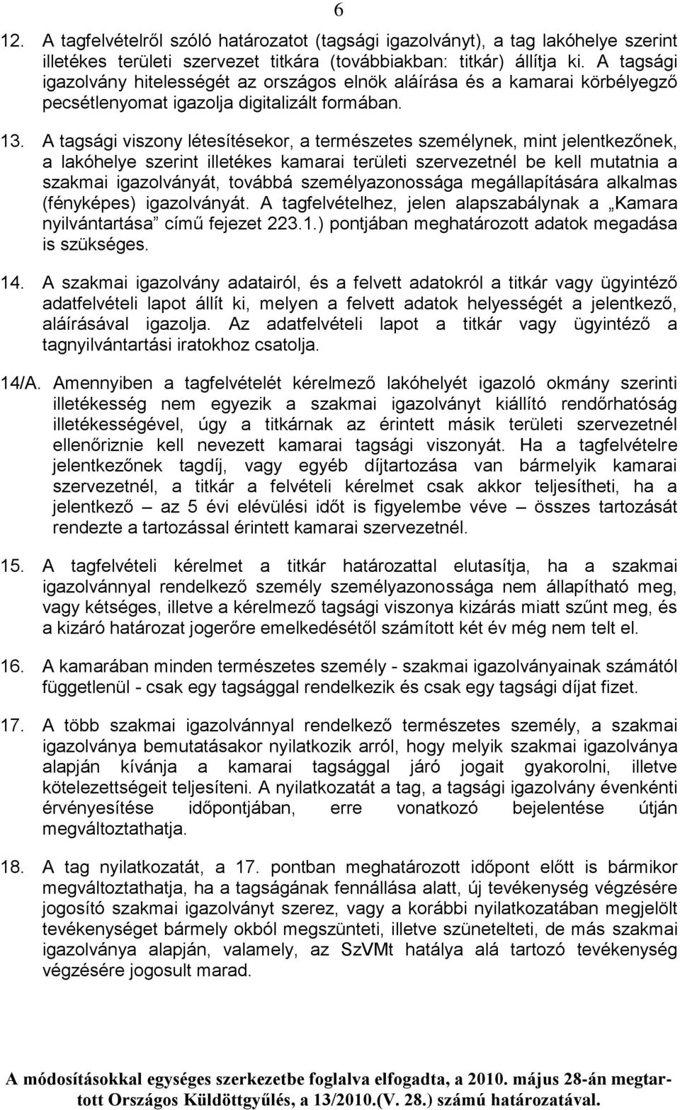 A tagsági viszony létesítésekor, a természetes személynek, mint jelentkezőnek, a lakóhelye szerint illetékes kamarai területi szervezetnél be kell mutatnia a szakmai igazolványát, továbbá