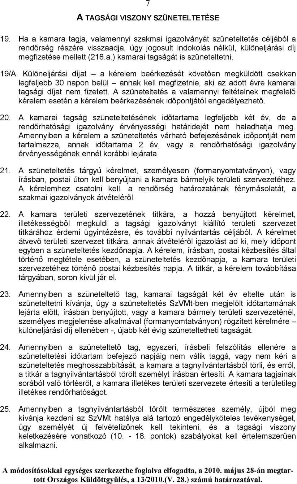 19/A. Különeljárási díjat a kérelem beérkezését követően megküldött csekken legfeljebb 30 napon belül annak kell megfizetnie, aki az adott évre kamarai tagsági díjat nem fizetett.