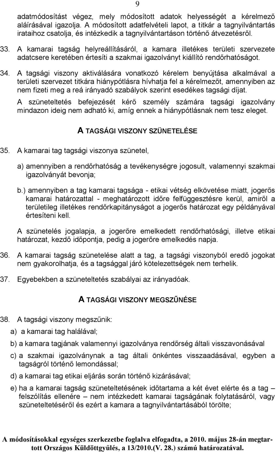 A kamarai tagság helyreállításáról, a kamara illetékes területi szervezete adatcsere keretében értesíti a szakmai igazolványt kiállító rendőrhatóságot. 34.