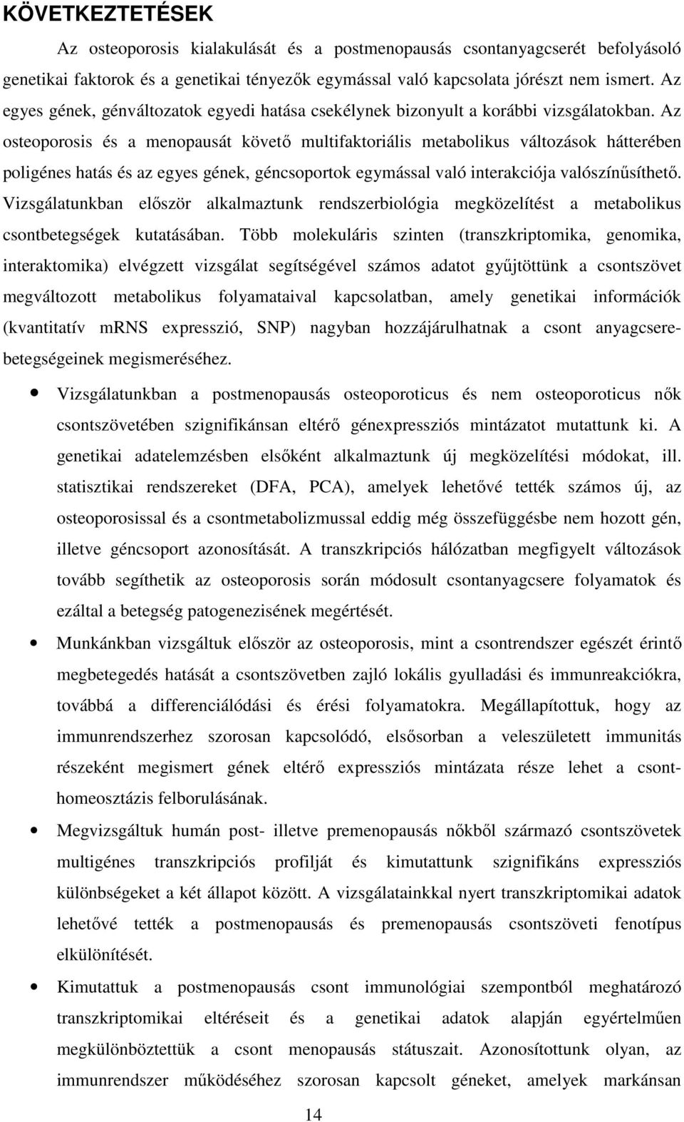 Az osteoporosis és a menopausát követő multifaktoriális metabolikus változások hátterében poligénes hatás és az egyes gének, géncsoportok egymással való interakciója valószínűsíthető.