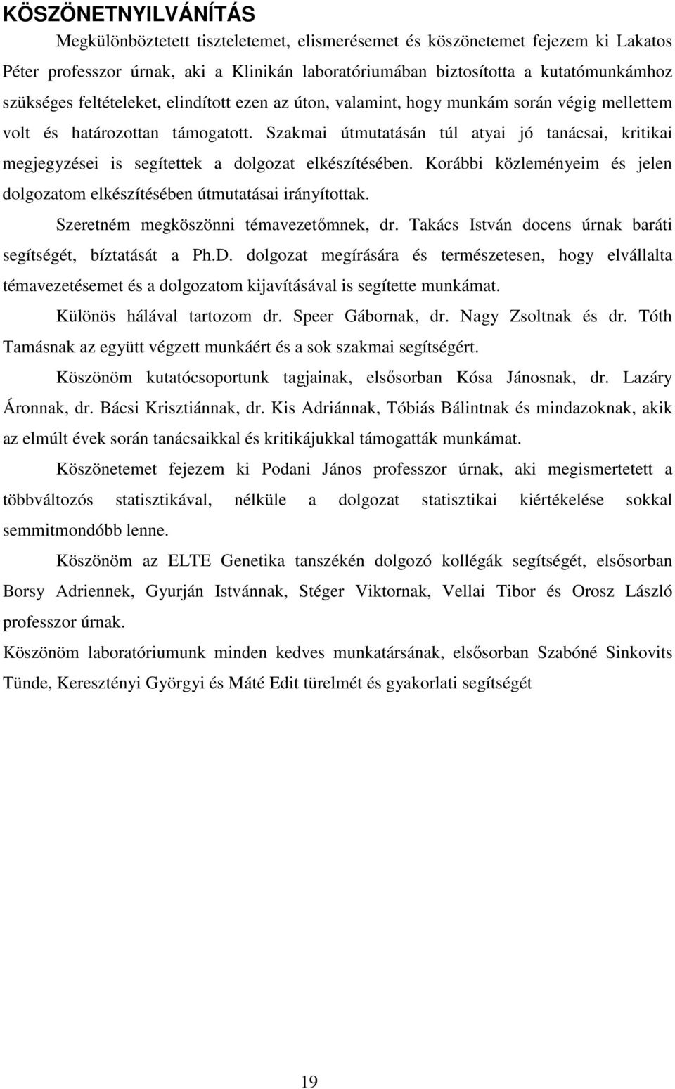 Szakmai útmutatásán túl atyai jó tanácsai, kritikai megjegyzései is segítettek a dolgozat elkészítésében. Korábbi közleményeim és jelen dolgozatom elkészítésében útmutatásai irányítottak.