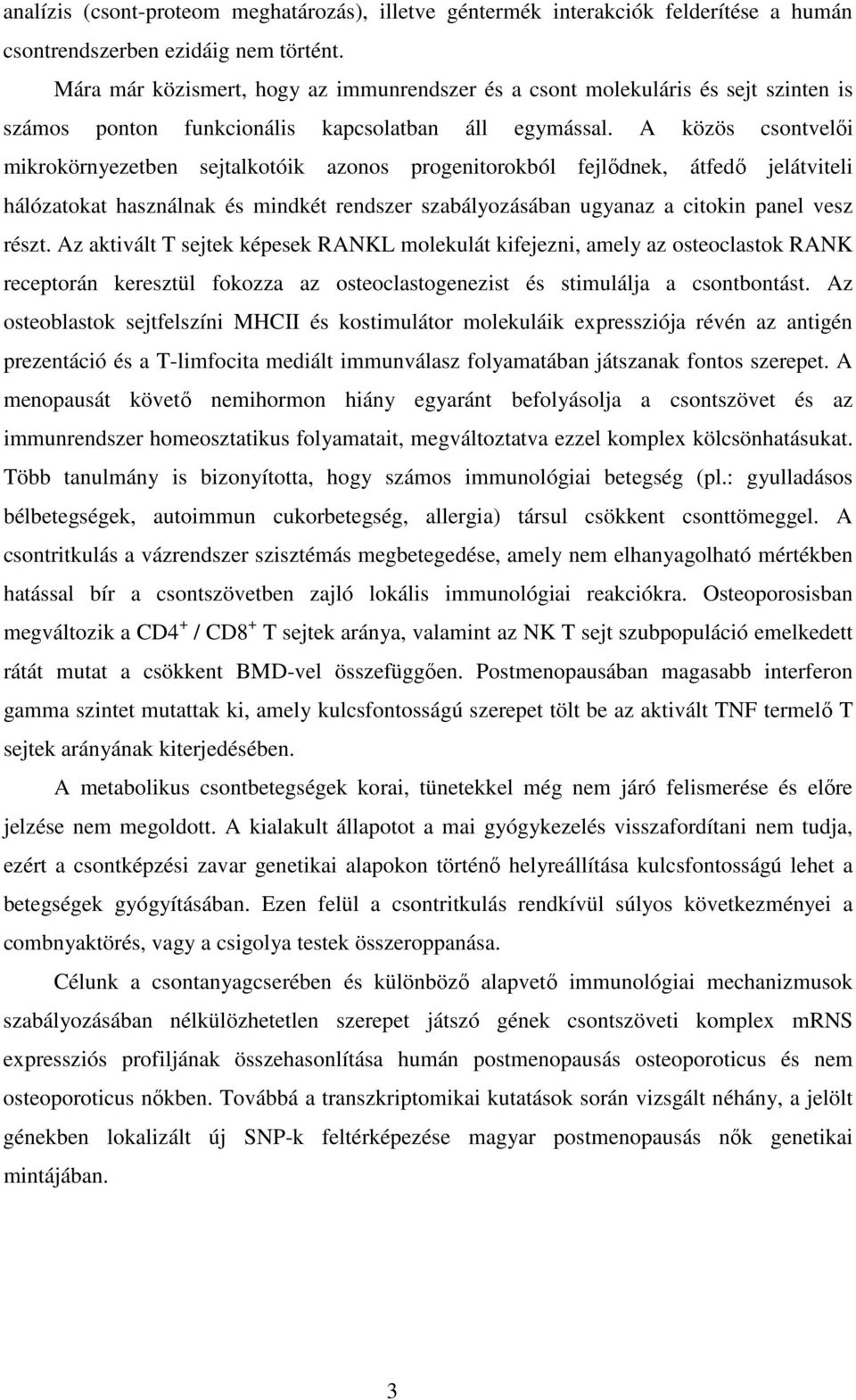 A közös csontvelői mikrokörnyezetben sejtalkotóik azonos progenitorokból fejlődnek, átfedő jelátviteli hálózatokat használnak és mindkét rendszer szabályozásában ugyanaz a citokin panel vesz részt.