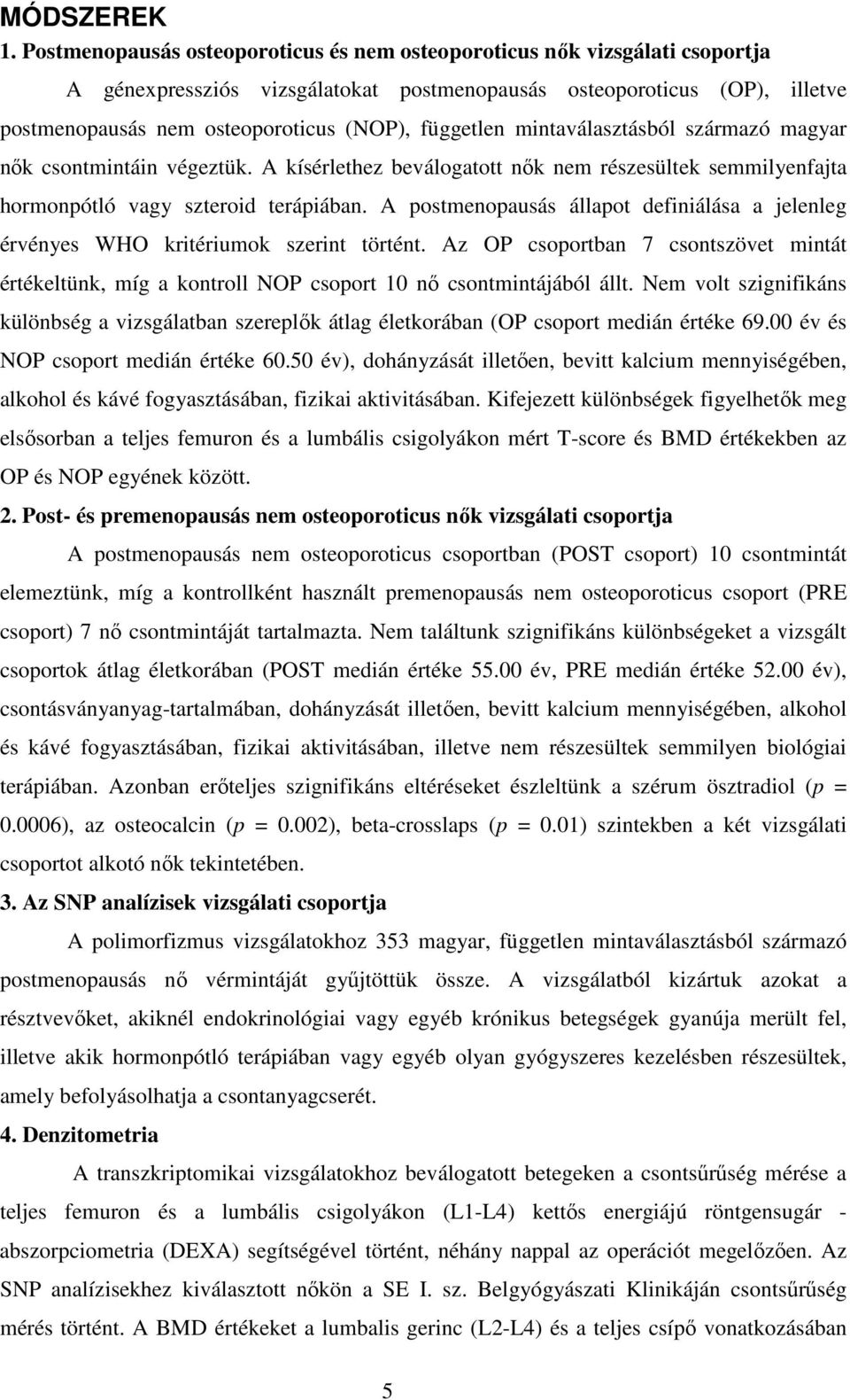 független mintaválasztásból származó magyar nők csontmintáin végeztük. A kísérlethez beválogatott nők nem részesültek semmilyenfajta hormonpótló vagy szteroid terápiában.