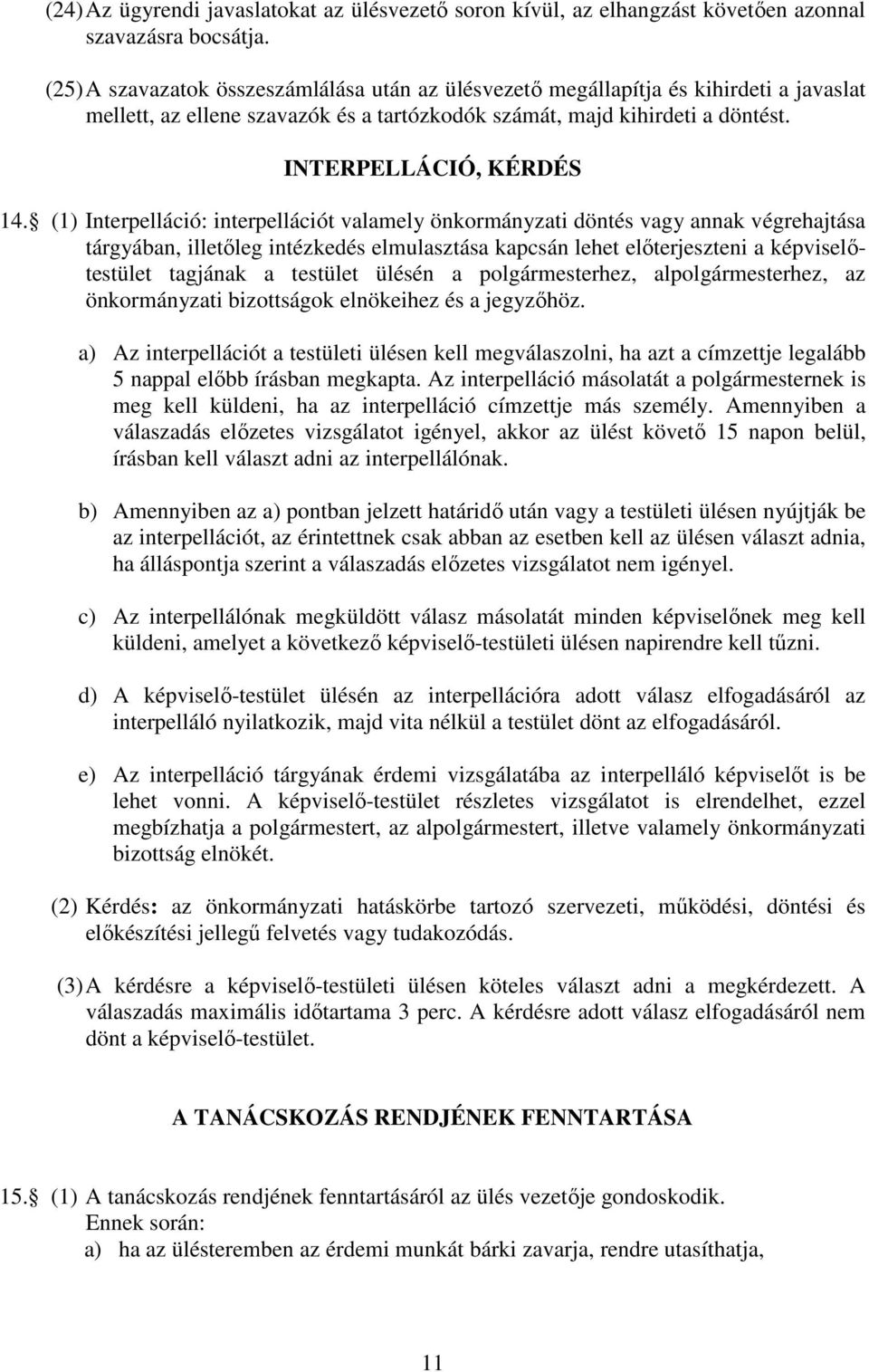 (1) Interpelláció: interpellációt valamely önkormányzati döntés vagy annak végrehajtása tárgyában, illetıleg intézkedés elmulasztása kapcsán lehet elıterjeszteni a képviselıtestület tagjának a