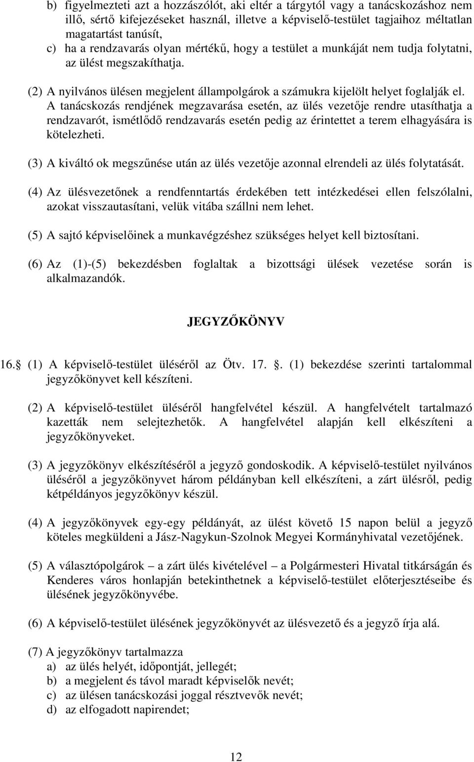 A tanácskozás rendjének megzavarása esetén, az ülés vezetıje rendre utasíthatja a rendzavarót, ismétlıdı rendzavarás esetén pedig az érintettet a terem elhagyására is kötelezheti.