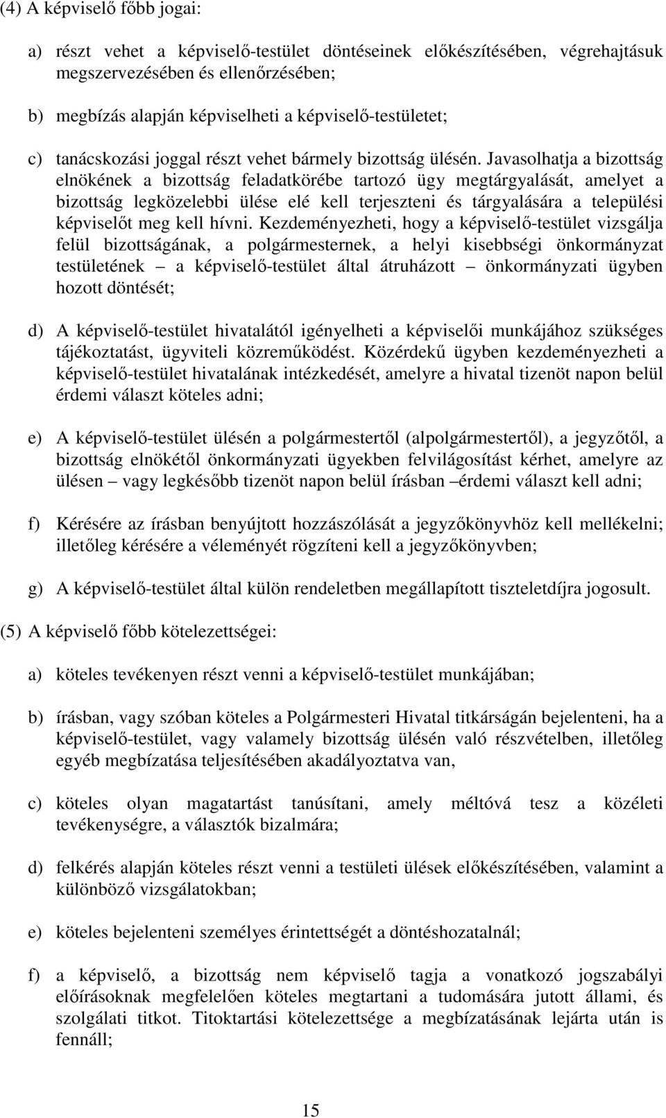 Javasolhatja a bizottság elnökének a bizottság feladatkörébe tartozó ügy megtárgyalását, amelyet a bizottság legközelebbi ülése elé kell terjeszteni és tárgyalására a települési képviselıt meg kell