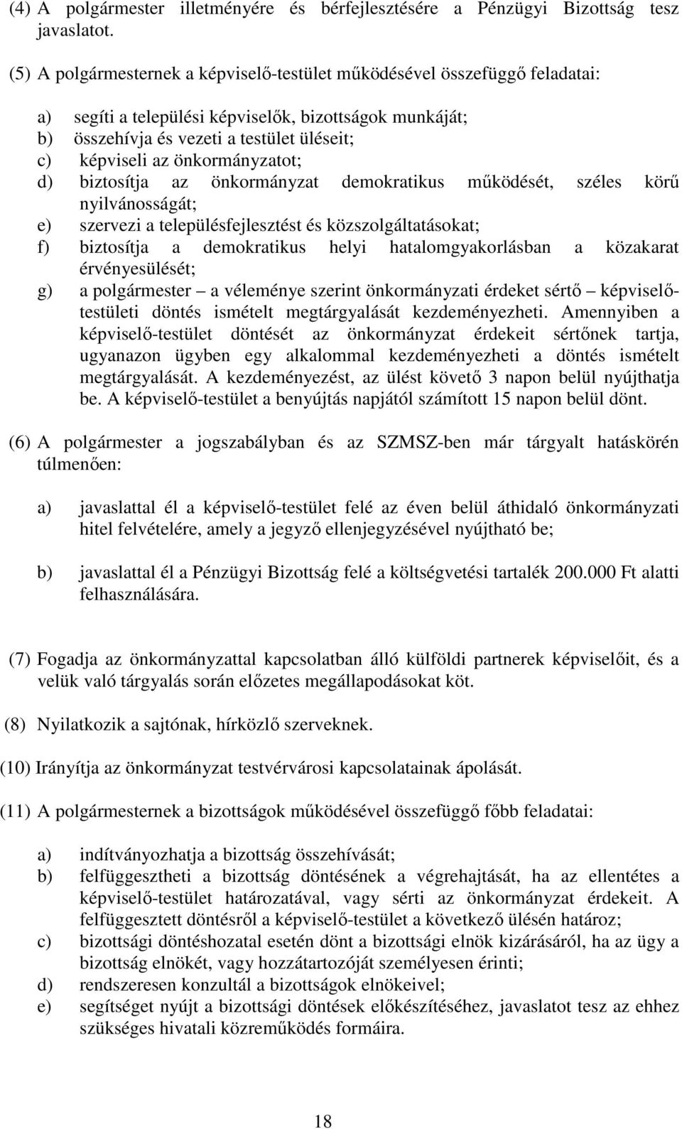 önkormányzatot; d) biztosítja az önkormányzat demokratikus mőködését, széles körő nyilvánosságát; e) szervezi a településfejlesztést és közszolgáltatásokat; f) biztosítja a demokratikus helyi