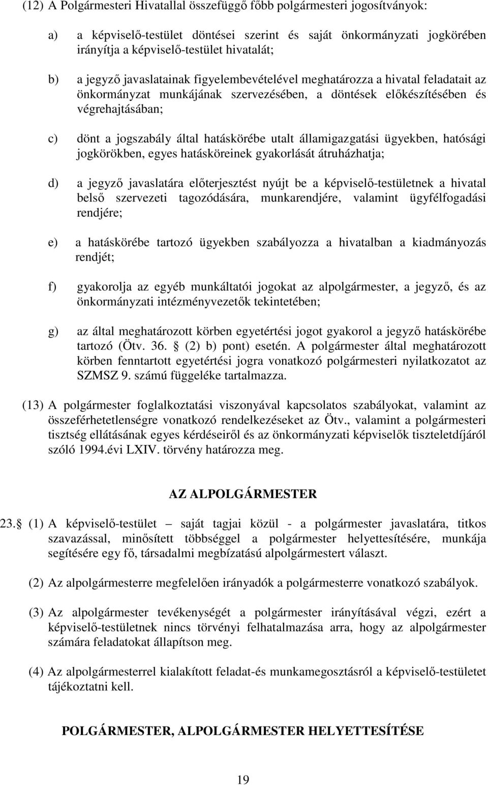 hatáskörébe utalt államigazgatási ügyekben, hatósági jogkörökben, egyes hatásköreinek gyakorlását átruházhatja; d) a jegyzı javaslatára elıterjesztést nyújt be a képviselı-testületnek a hivatal belsı