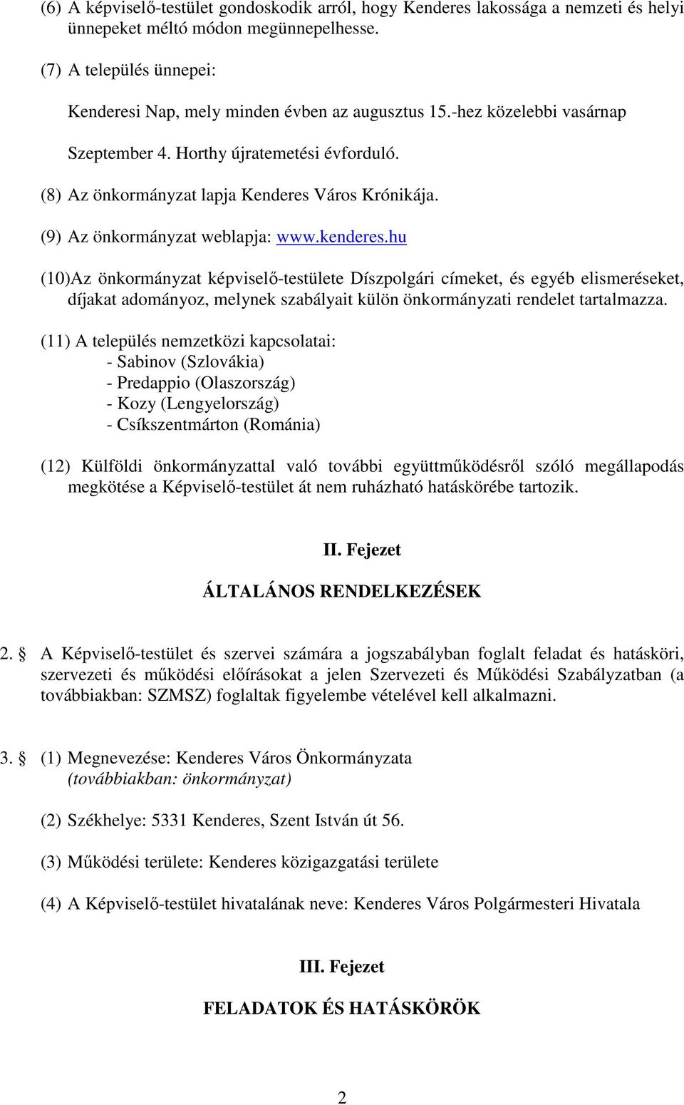 hu (10)Az önkormányzat képviselı-testülete Díszpolgári címeket, és egyéb elismeréseket, díjakat adományoz, melynek szabályait külön önkormányzati rendelet tartalmazza.