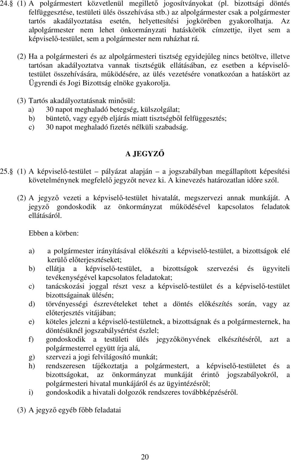 Az alpolgármester nem lehet önkormányzati hatáskörök címzettje, ilyet sem a képviselı-testület, sem a polgármester nem ruházhat rá.