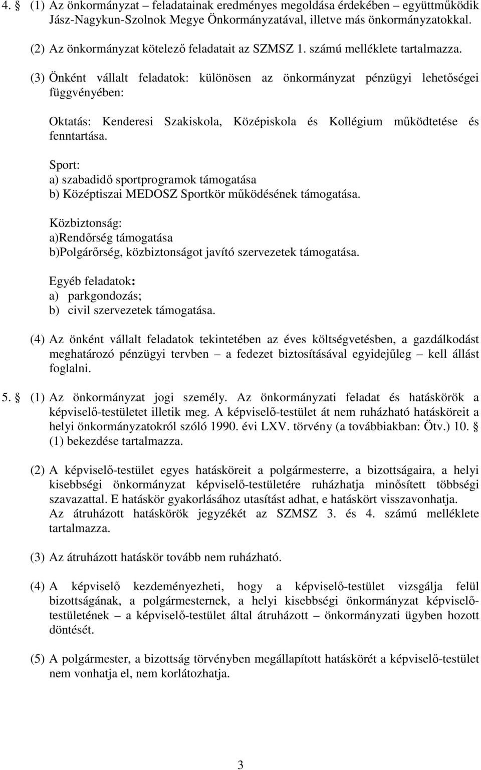 (3) Önként vállalt feladatok: különösen az önkormányzat pénzügyi lehetıségei függvényében: Oktatás: Kenderesi Szakiskola, Középiskola és Kollégium mőködtetése és fenntartása.