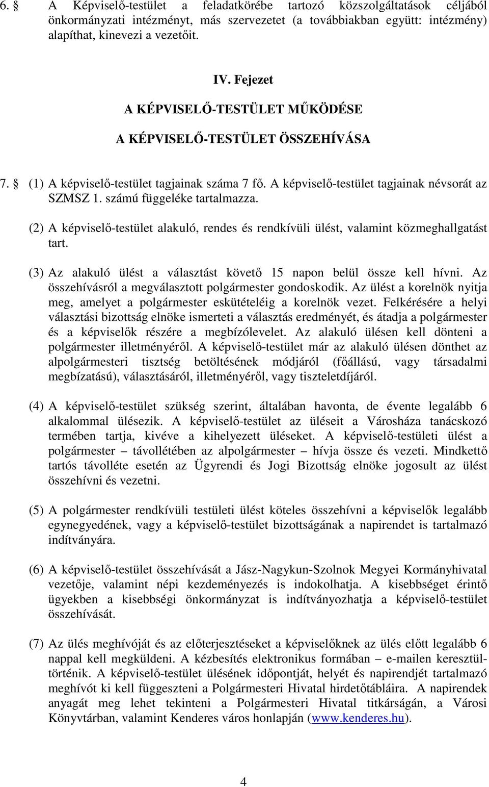 számú függeléke tartalmazza. (2) A képviselı-testület alakuló, rendes és rendkívüli ülést, valamint közmeghallgatást tart. (3) Az alakuló ülést a választást követı 15 napon belül össze kell hívni.