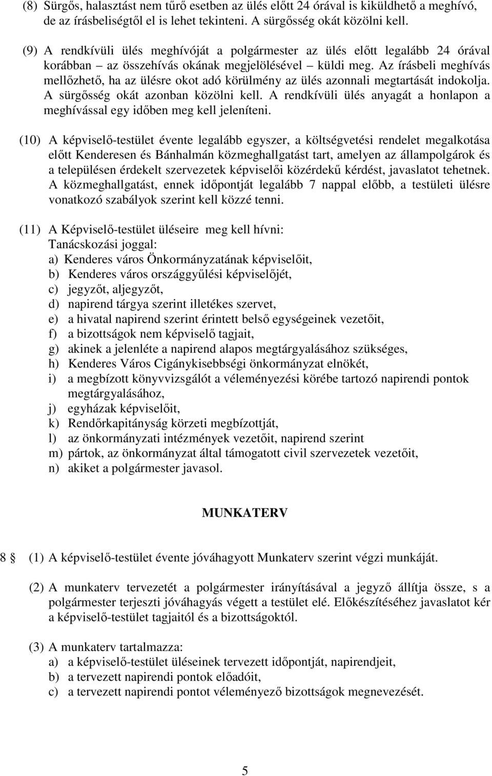 Az írásbeli meghívás mellızhetı, ha az ülésre okot adó körülmény az ülés azonnali megtartását indokolja. A sürgısség okát azonban közölni kell.